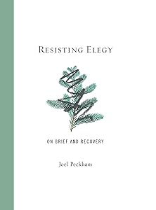 Resisting Elegy: On Grief and Recovery