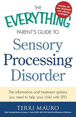 The Everything Parent's Guide To Sensory Processing Disorder: The Information and Treatment Options You Need to Help Your Child with SPD