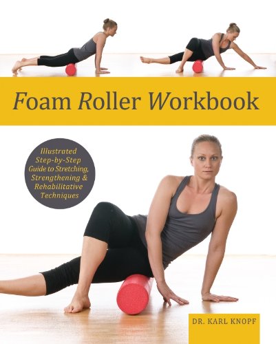 Foam Roller Workbook: Illustrated Step-by-Step Guide to Stretching, Strengthening and Rehabilitative Techniques by Sue Hitzmann