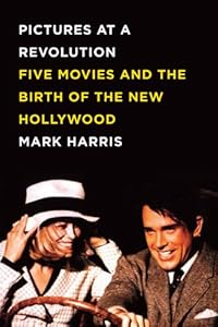 Pictures at a Revolution: Five Movies and the Birth of the New Hollywood