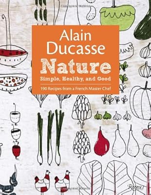Alain Ducasse Nature: Simple, Healthy, and Good