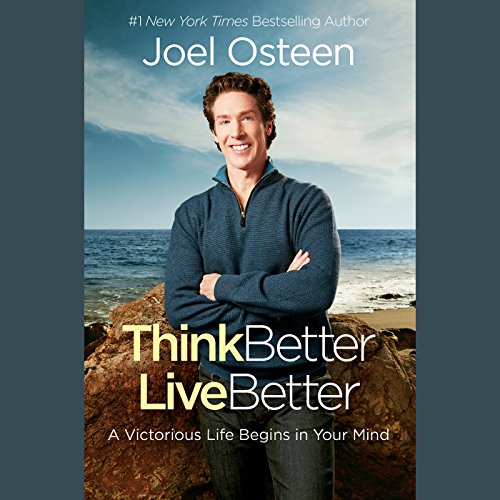 Think Better, Live Better: A Victorious Life Begins in Your Mind by Joel Osteen