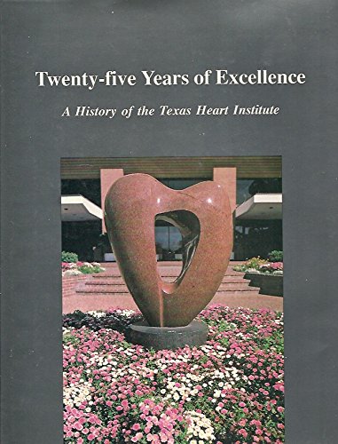Twenty Five Years of Excellence: A History of the Texas Heart Institute by Million
