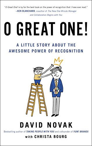 O Great One!: A Little Story About the Awesome Power of Recognition by David Novak