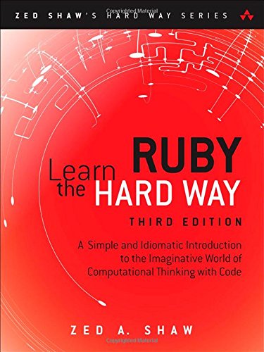 Learn Ruby the Hard Way: A Simple and Idiomatic Introduction to the Imaginative World Of Computational Thinking with Code by Zed A. Shaw