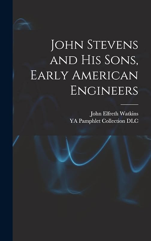 John Stevens and His Sons, Early American Engineers by John Elfreth 1875 Watkins