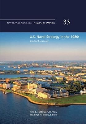 U.S. Naval Strategy in the 1980s: Selected Documents: Naval War College Newport Papers 33 by Naval War College Press (2012-08-08)