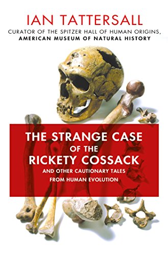 The Strange Case of the Rickety Cossack: and Other Cautionary Tales from Human Evolution by Ian Tattersall