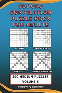 Sudoku Compilation Puzzle Book for Adults – Sudoku, Jigsaw Sudoku, Sudoku-X and Jigsaw Sudoku-X: 200 Medium Compilation Sudoku Puzzles Volume 5 (200 Compilation Medium Sudoku Puzzles) by Christian Demarco