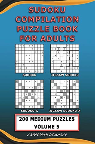Sudoku Compilation Puzzle Book for Adults – Sudoku, Jigsaw Sudoku, Sudoku-X and Jigsaw Sudoku-X: 200 Medium Compilation Sudoku Puzzles Volume 5 (200 Compilation Medium Sudoku Puzzles) by Christian Demarco