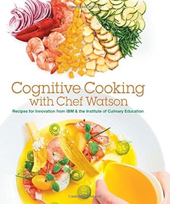 Cognitive Cooking with Chef Watson: Recipes for Innovation from IBM &amp; the Institute of Culinary Education