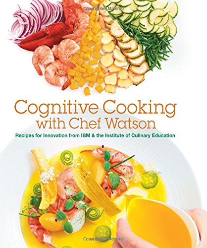 Cognitive Cooking with Chef Watson: Recipes for Innovation from IBM &amp; the Institute of Culinary Education by IBM