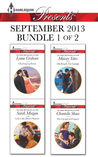 Harlequin Presents September 2013 - Bundle 1 of 2: Challenging Dante\Lost to the Desert Warrior\His Ring Is Not Enough\His Unexpected Legacy by Lynne Graham