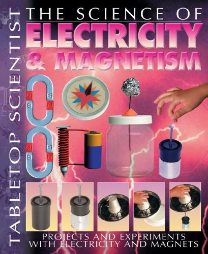 The Science of Electricity & Magnetism: Projects and Experiments With Electricity And Magnets (Tabletop Scientist) by Steve Parker