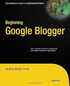 Beginning Google Blogger by Heather Wright-Porto