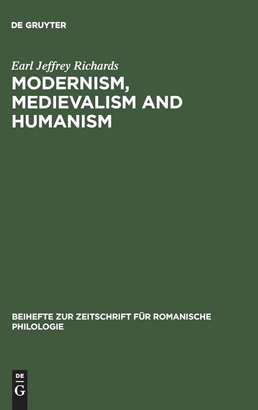 MODERNISM, MEDIEVALISM AND HUMANISM: A RESEARCH BIBLIOGRAPHY ON THE RECEPTION OF (Beihefte Zur Zeitschrift Für Romanische Philologie) by Earl Jeffrey Richards