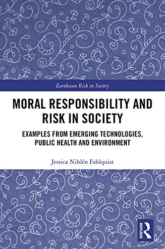 Moral Responsibility and Risk in Society: Examples from Emerging Technologies, Public Health and Environment (Earthscan Risk in Society) by Jessica Nihlén Fahlquist