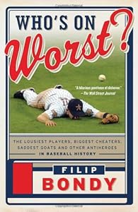 Who's on Worst?: The Lousiest Players, Biggest Cheaters, Saddest Goats and Other Antiheroes in Baseball History