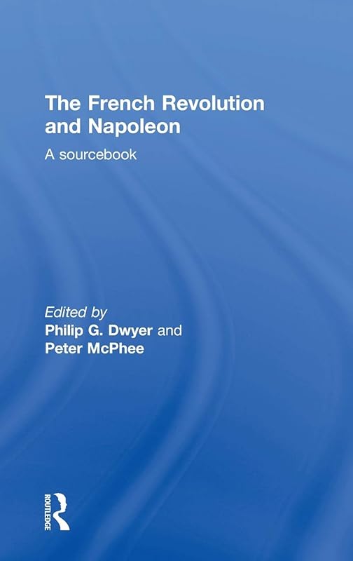 The French Revolution and Napoleon: A Sourcebook by Philip Dwyer