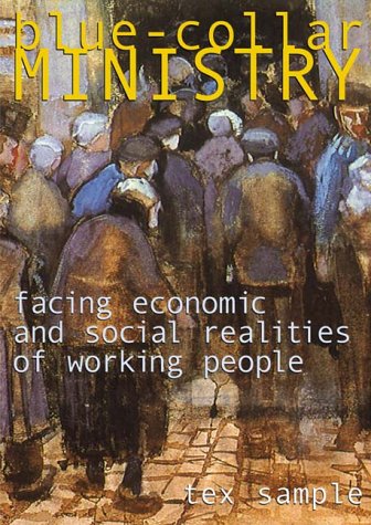 Blue Collar Ministry: Facing Economic and Social Realities of Working People by Tex Sample