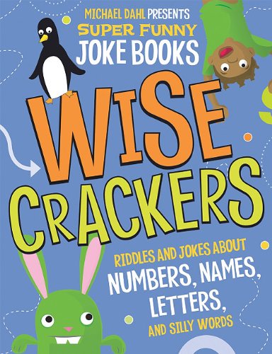 Wise Crackers: Riddles and Jokes About Numbers, Names, Letters, and Silly Words by Michael Dahl