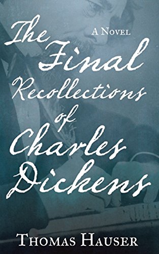 The Final Recollections of Charles Dickens: A Novel by Thomas Hauser