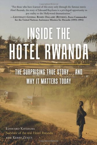 Inside the Hotel Rwanda: The Surprising True Story ... and Why It Matters Today by Edouard Kayihura