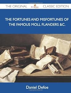 The Fortunes and Misfortunes of the Famous Moll Flanders &amp;c. - The Original Classic Edition