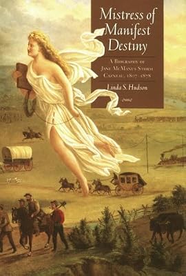 Mistress of Manifest Destiny: A Biography of Jane McManus Storm Cazneau, 1807-1878