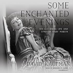 Some Enchanted Evenings: The Glittering Life and Times of Mary Martin