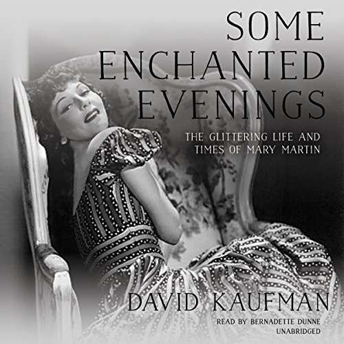 Some Enchanted Evenings: The Glittering Life and Times of Mary Martin by David Kaufman