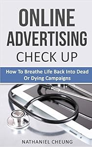 Online Advertising Check Up - How To Breathe Life Back Into Dead Or Dying Campaigns by Nathaniel Cheung
