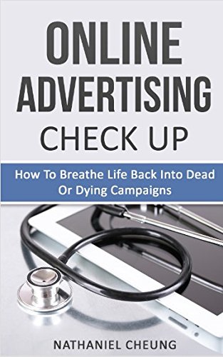 Online Advertising Check Up - How To Breathe Life Back Into Dead Or Dying Campaigns by Nathaniel Cheung