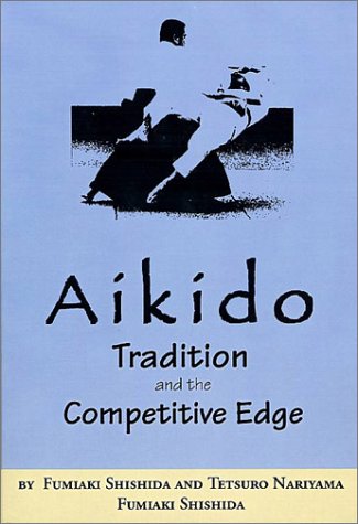 Aikido: Tradition and the Competitive Edge by Fumiaki Shishida