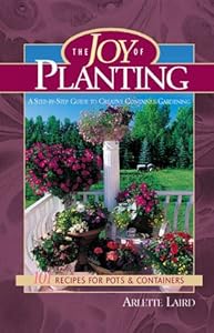 The Joy of Planting - 101 Recipes for Pots & Containers A Step-by-Step Guide by George Huczek