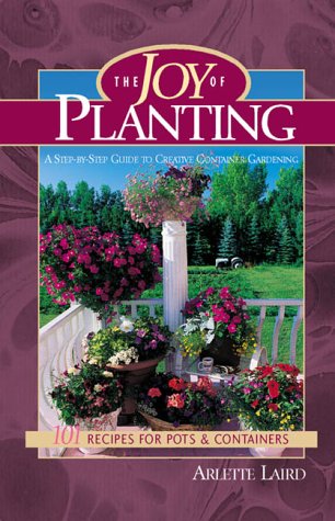 The Joy of Planting - 101 Recipes for Pots & Containers A Step-by-Step Guide by George Huczek