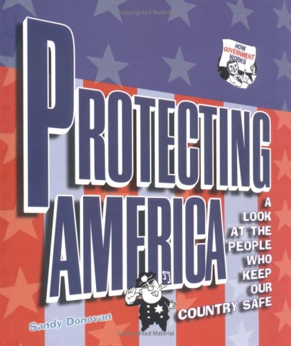 Protecting America: A Look at the People Who Keep Our Country Safe (How Government Works) by Sandra Donovan
