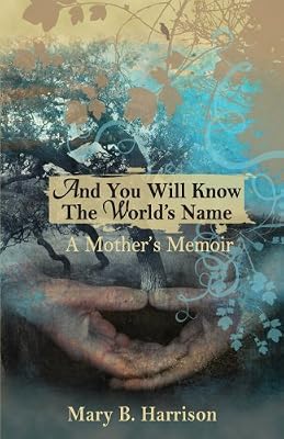 And You Will Know The World's Name: A Mother's Memoir