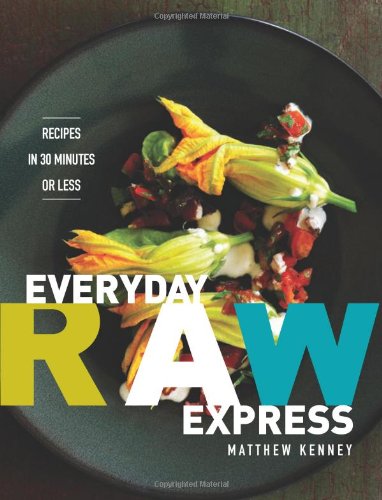 Everyday Raw Express: Recipes in 30 Minutes or Less by Matthew Kenney
