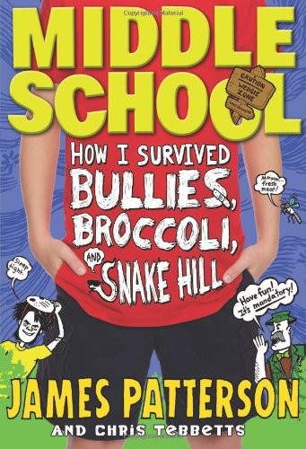 Middle School: How I Survived Bullies, Broccoli, and Snake Hill by James Patterson