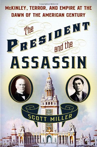 The President and the Assassin: McKinley, Terror, and Empire at the Dawn of the American Century by Scott Miller
