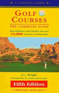 Golf Courses: The Complete Guide to over 14,000 Courses Nationwide (Lanier Guide) by J.C. Wright