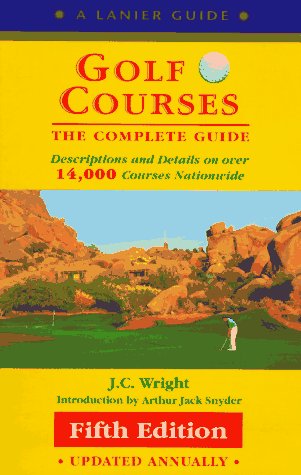 Golf Courses: The Complete Guide to over 14,000 Courses Nationwide (Lanier Guide) by J.C. Wright