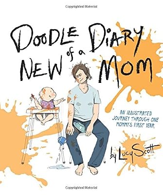 Doodle Diary of a New Mom: An Illustrated Journey Through One Mommys First Year