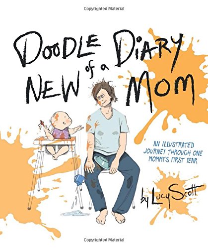 Doodle Diary of a New Mom: An Illustrated Journey Through One Mommys First Year by Lucy Scott