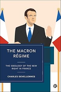 The Macron Régime: The Ideology of the New Right in France by Charles Devellennes