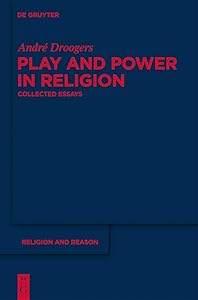 Play and Power in Religion: Collected Essays (Religion and Reason Book 50)