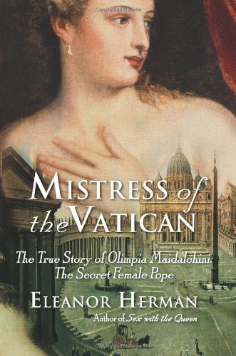 Mistress of the Vatican: The True Story of Olimpia Maidalchini: The Secret Female Pope by Eleanor Herman