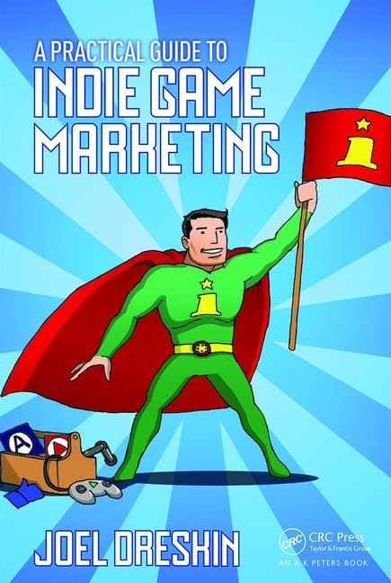 A Practical Guide to Indie Game Marketing by Joel Dreskin