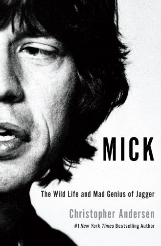 Mick: The Wild Life and Mad Genius of Jagger by Christopher Andersen